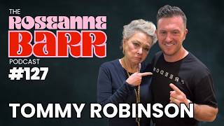 Tommy Robinson | The Roseanne Barr Podcast #127