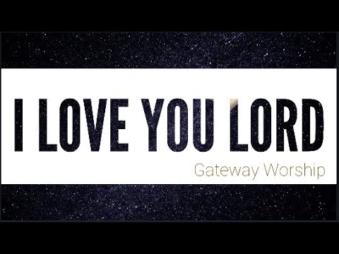 I Love You Lord -  I Exalt Thee - Gateway Worship - Lyrics