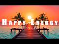 Feel Good Morning Energy 2026 Tropical Deep House Chill Mix Boost Your Mood Start Fresh