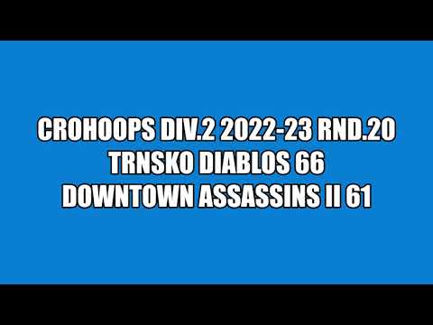 CroHoops Div.2 2022-23 Rnd.20 - Trnsko Diablos vs. Downtown Assassins II