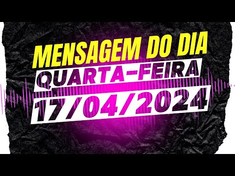 MENSAGEM DO DIA - QUARTA-FEIRA - 17/04/2024