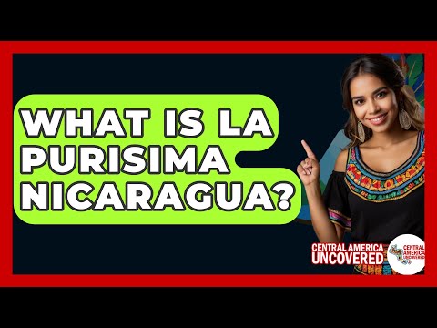 What Is La Purisima Nicaragua? - Central America Uncovered