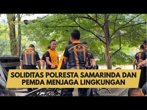 SOLIDITAS POLRESTA SAMARINDA DAN PEMDA MENJAGA LINGKUNGAN