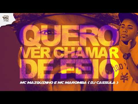 MC Maiquinho & MC Maromba - Quero Ver Chamar De Feio (DJ Cassula)