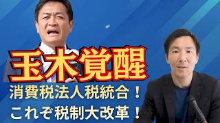玉木覚醒！まさかの消費税と法人税の統合案？参政党と税制大改革をやろう！