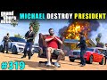 MICHAEL DESTROYED LOS SANTOS PRESIDENT'S MANSION | GTA V GAMEPLAY #319 | GTA 5