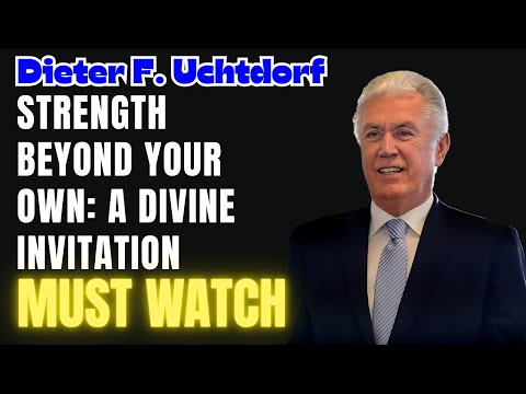 Dieter F. Uchtdorf - Strength Beyond Your Own A Divine Invitation