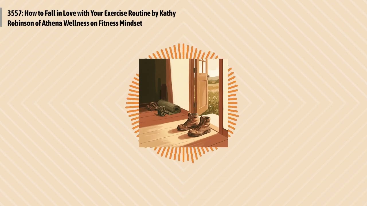 3557: How to Fall in Love with Your Exercise Routine by Kathy Robinson of Athena Wellness on...