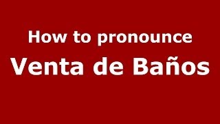 How to pronounce Venta De Baños