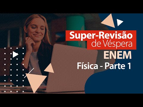 Super-Revisão de Física para o ENEM - Parte 1