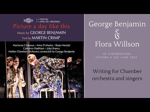 Picture A Day Like This: George Benjamin & Flora Willson discuss - Singers & Chamber orchestra