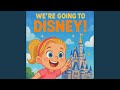 We Re Going To Disney