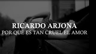 Ricardo Arjona -Por qué es tan cruel el amor (Lyrics)