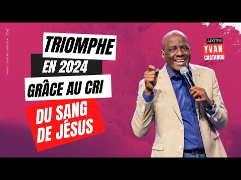 TRIOMPHE EN 2024 GRÂCE AU CRI DU SANG DE JÉSUS - Apôtre Yvan CASTANOU