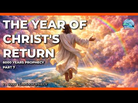 The Year of Christ's Return | 6000 Years Prophecy - Part 7