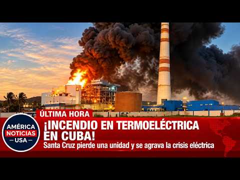 🔥¡INCENDIO EN TERMOELÉCTRICA EN CUBA! Santa Cruz pierde una unidad y se agrava la crisis eléctrica