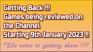 Getting Back !!  The Games being reviewed on the Channel starting 9th January 2023 are.