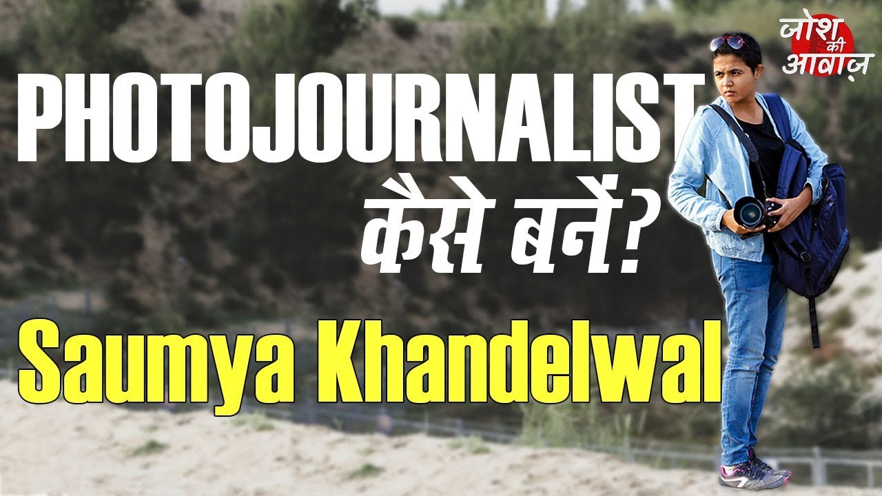 How To Be a Photojournalist | Saumya Khandelwal | Josh Ki Awaaz