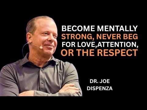 Become Mentally Strong Never Beg for Love, Attention, or Respect || DR JOE DISPENZA