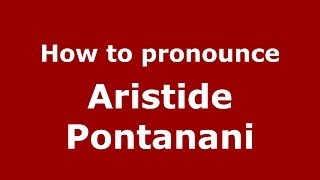 How to pronounce Aristide Pontanani