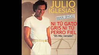 Julio Iglesias-Ni Tu Gato Gris Ni Tu perro Fiel 85 ( Maxi -Versión)