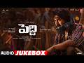Peddi Telugu Audio Jukebox Ram Charan Janhvi Kapoor A R Rahman Buchi Babu Sana