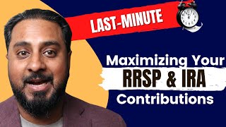 Last-Minute Tips for Maximizing Your RRSP and IRA Contributions | 2025