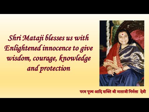 Shri Mataji blesses us with Enlightened innocence to give wisdom, courage, knowledge and protection.