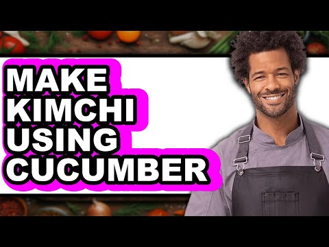 How To Make Kimchi Using Cucumber - Easy Guide