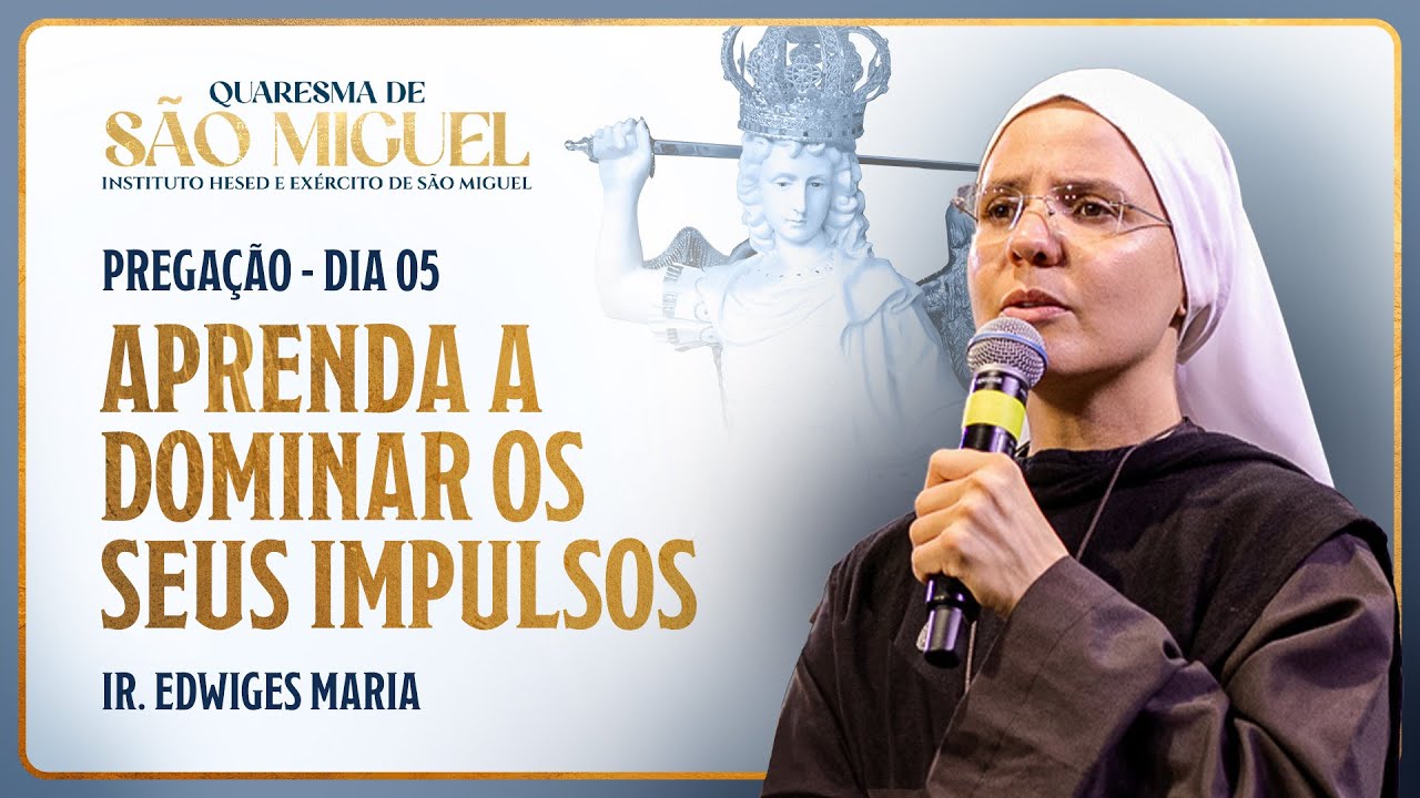 Aprenda a dominar os seus impulsos - 5º dia Quaresma de São Miguel | Pregação Ir. Edwiges Maria