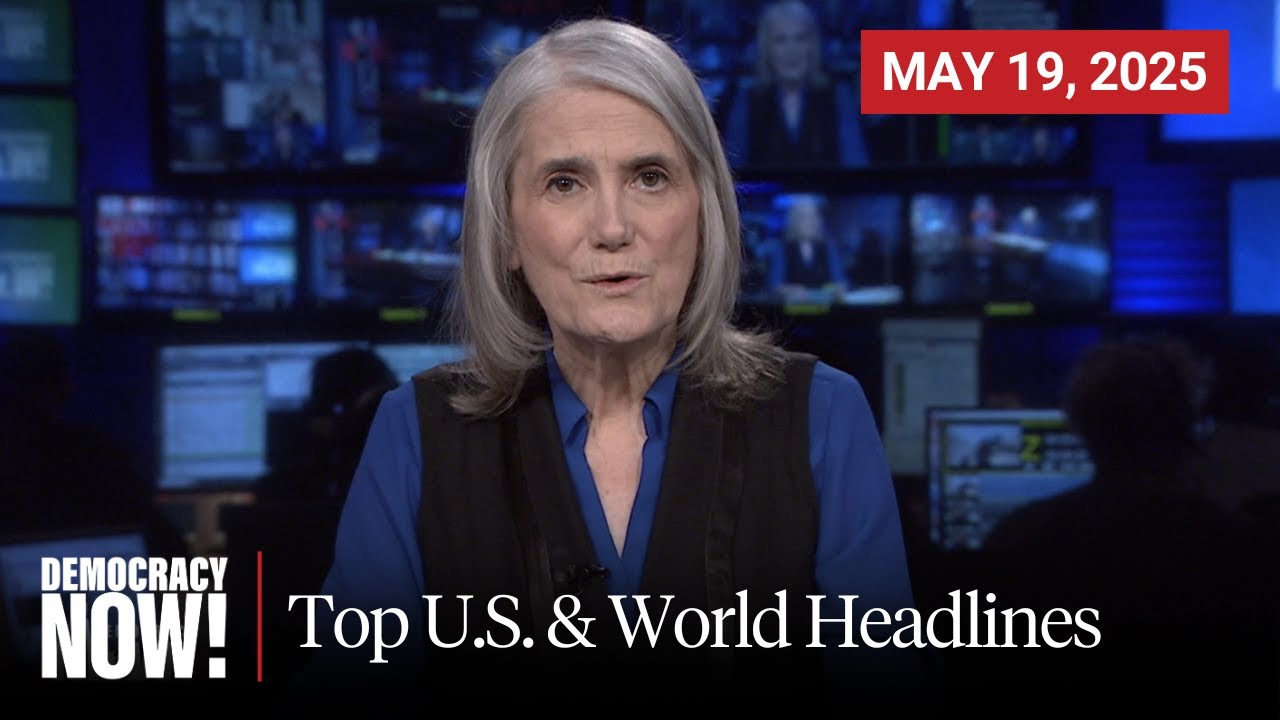 Top U.S. & World Headlines — May 19, 2025