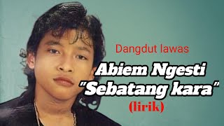 Download lagu Dangdut lawas Abiem Ngesti - Sebatang kara | lirik lagu mp3 Download lagu Dangdut lawas Abiem Ngesti - Sebatang kara | lirik lagu mp3