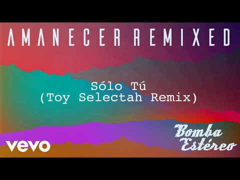 Bomba Estéreo - Sólo Tú (Toy Selectah Remix)[Audio]