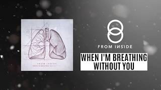 FROM INSIDE - When I&#39;m Breathing Without You (Official Audio)
