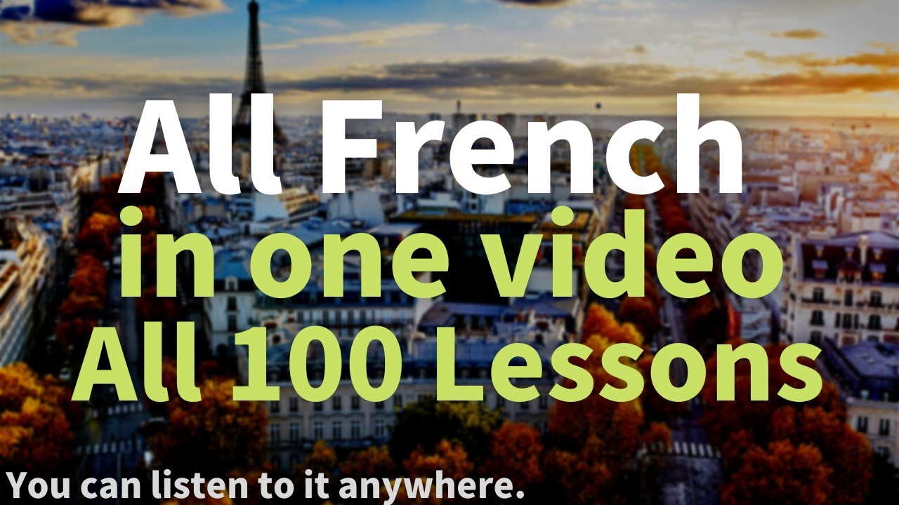 All French in One Video. All 100 Lessons. Learn French. Most important French phrases and words.