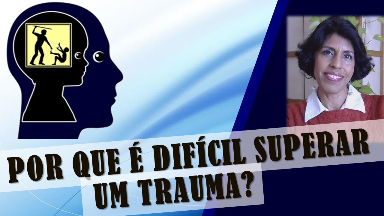 TRAUMA PSICOLÓGICO - POR QUE É DIFÍCIL SUPERAR?