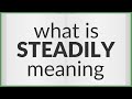 Steadily | meaning of Steadily