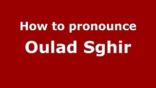 How to pronounce Oulad Sghir