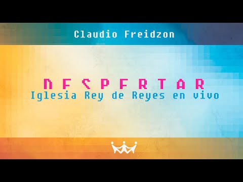 Claudio Freidzon | Despertar | Rey de Reyes Worship