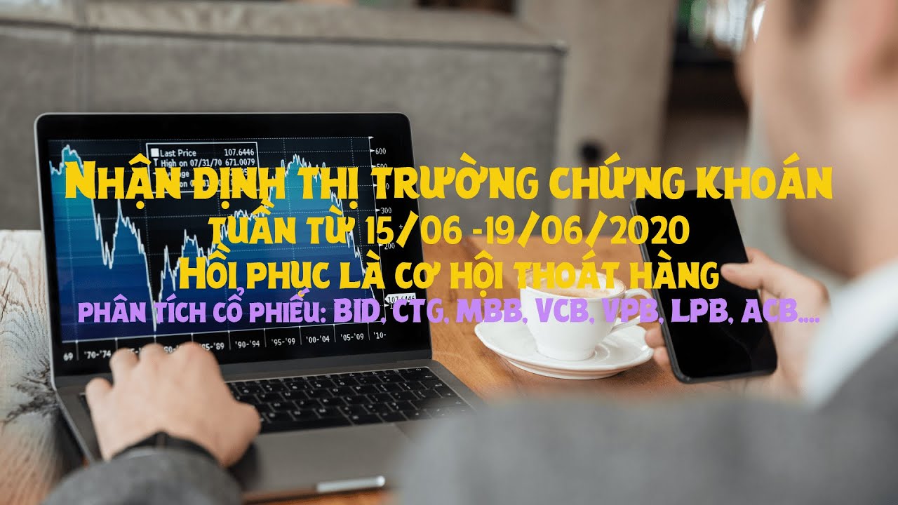 Nhận định thị trường chứng khoán 15/6 - 19/6/2020 Hồi phục là cơ hội thoát hàng, phân tích cổ phiếu.