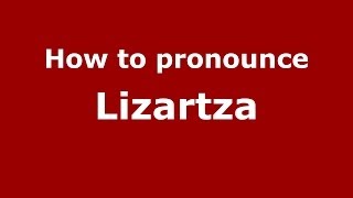How to pronounce Lizartza