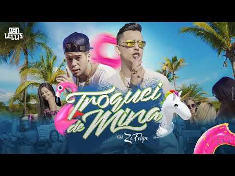 Dan Lellis ft Zé Felipe - Troquei de Mina (LANÇAMENTO 2019)