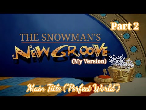 The Snowman's New Groove (My Version) Part 2 — Main Title ("Perfect World")