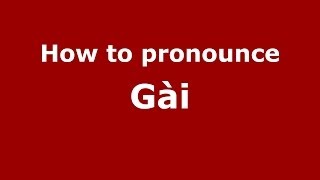 How to pronounce Gài