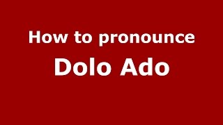 How to pronounce Dolo Ado