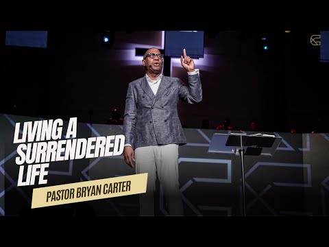 Living a Surrendered Life // Pastor Bryan Carter