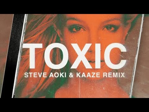Britney Spears - Toxic (Steve Aoki & KAAZE Extended Remix)