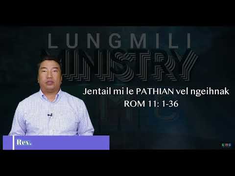 Jentail mi le PATHIAN Velngeihnak II Rev.Dr. Tuan Peng Thang II ROM 11:1-36