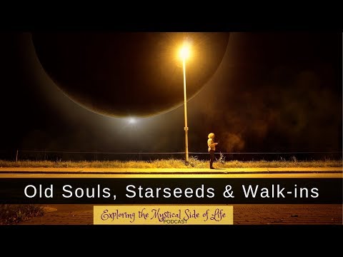Old Souls, Starseeds & Walk-ins (Podcast)