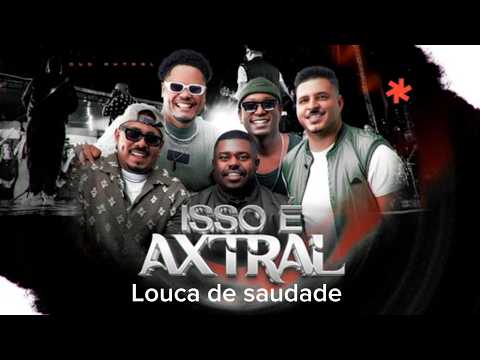 GRUPO AXTRAL - LOUCA DE SAUDADE - ISSO É AXTRAL